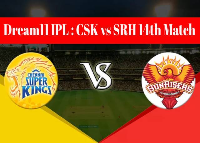 Dream11 IPL : CSK vs SRH 14th match live streaming & score